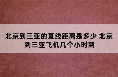 北京到三亚的直线距离是多少 北京到三亚飞机几个小时到